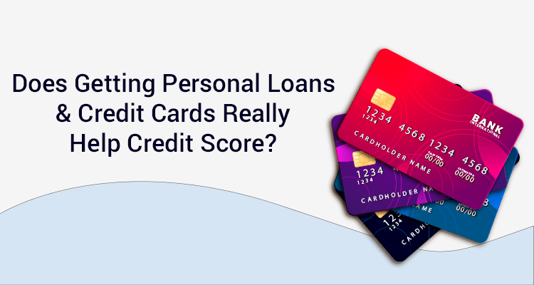 Does Getting Personal Loans And Credit Cards Really Help Credit Score? Does Getting Personal Loans And Credit Cards Really Help Credit Score?