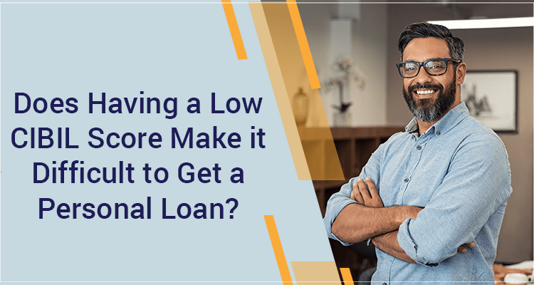 Does Having A Low CIBIL Score Make It Difficult To Get A Personal loan? Does Having A Low CIBIL Score Make It Difficult To Get A Personal loan?