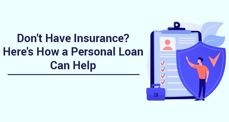 Don't Have Insurance? Here's How A Personal Loan Can Help Don't Have Insurance? Here's How A Personal Loan Can Help