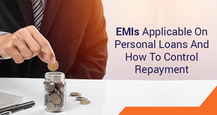 EMIs Applicable On Personal Loans And How To Control Repayment EMIs Applicable On Personal Loans And How To Control Repayment