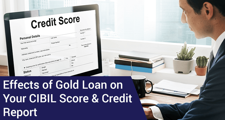 Effects Of Gold Loan On Your CIBIL Score & Credit Report Effects Of Gold Loan On Your CIBIL Score & Credit Report