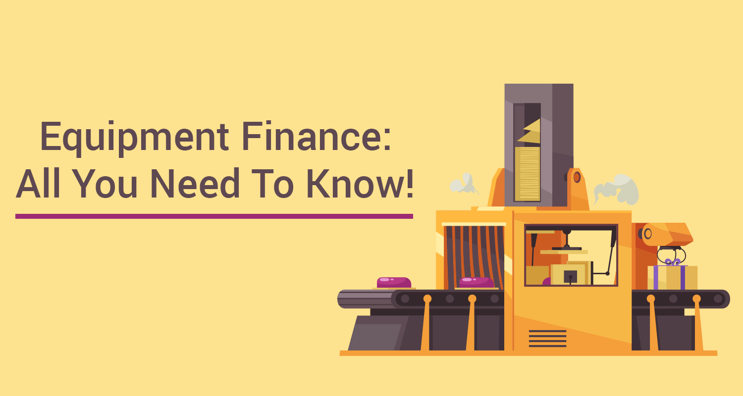 Equipment Finance: All You Need To Know Equipment Finance: All You Need To Know