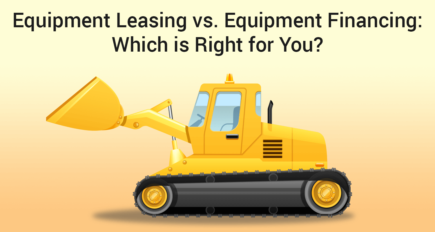 Equipment Leasing versus Equipment Financing: Which Option is Right for You? Equipment Leasing versus Equipment Financing: Which Option is Right for You?
