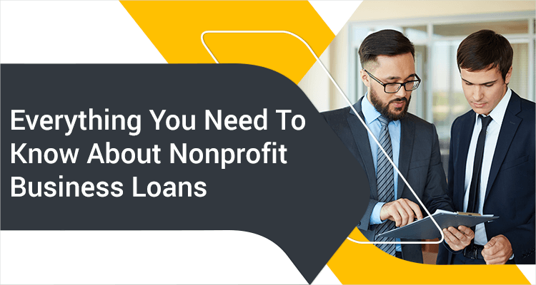Everything You Need To Know About Nonprofit Business Loans Everything You Need To Know About Nonprofit Business Loans