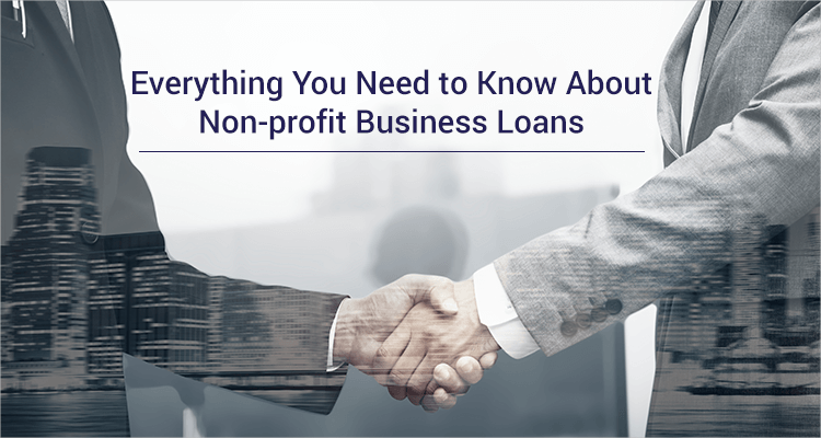 Everything You Need To Know About Non-profit Business Loans Everything You Need To Know About Non-profit Business Loans