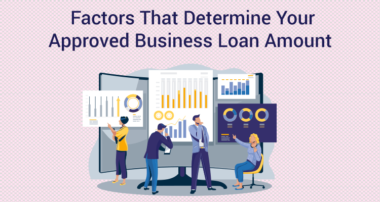 Factors That Determine Your Approved Business Loan Amount Factors That Determine Your Approved Business Loan Amount