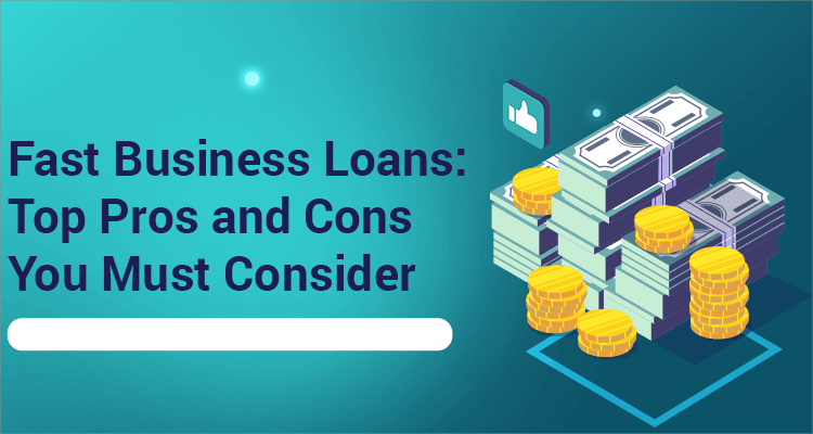 Fast Business Loans: Top Pros and Cons You Must Consider Fast Business Loans: Top Pros and Cons You Must Consider