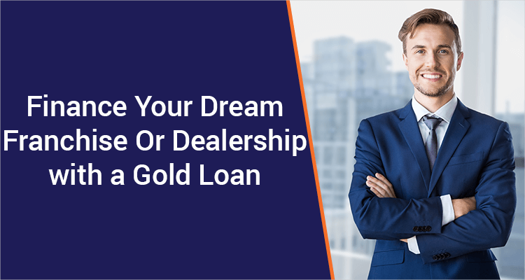 Finance Your Dream Franchise Or Dealership With A Gold Loan Finance Your Dream Franchise Or Dealership With A Gold Loan