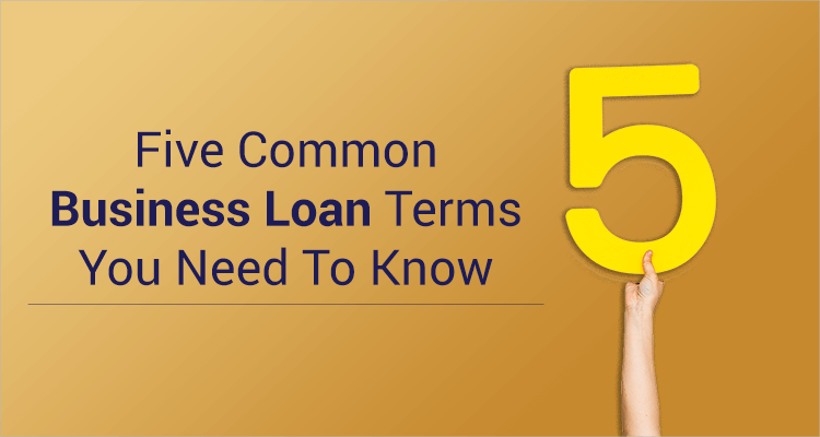 Five Common Business Loan Terms You Need To Know Five Common Business Loan Terms You Need To Know