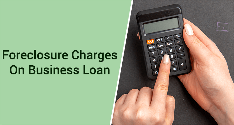 How to Calculate Business Loan Foreclosure Charges?