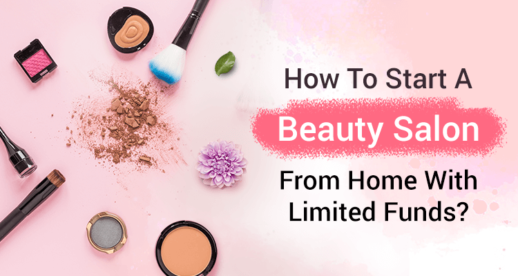 How To Start A Beauty Salon From Home With Limited Funds?
