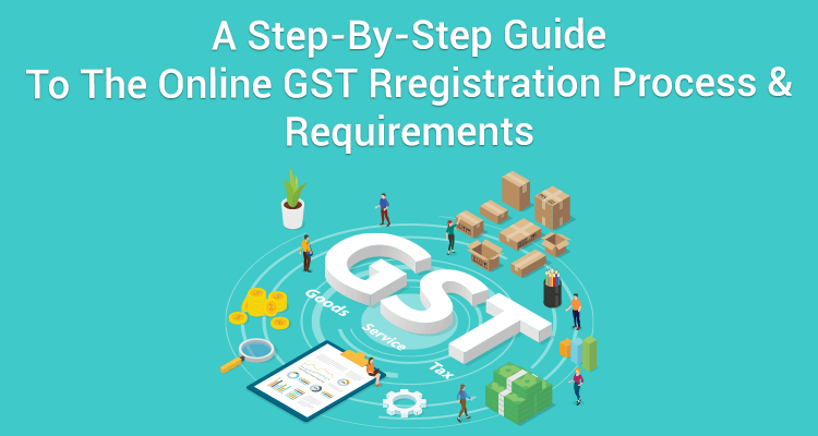 A Step-By-Step Guide To The Online GST Registration Process & Requirements