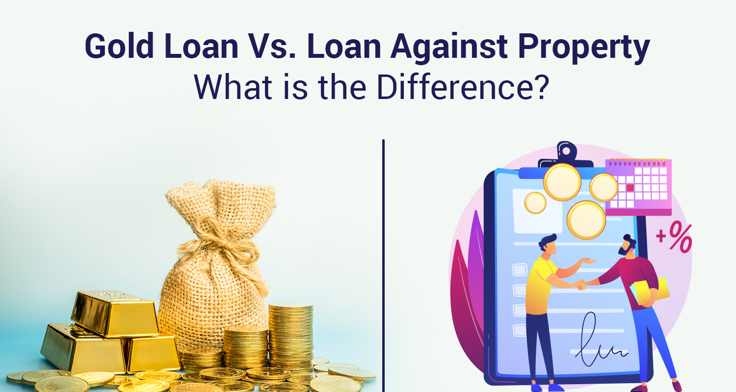 Gold Loan Vs. Loan Against Property - What Is The Difference? Gold Loan Vs. Loan Against Property - What Is The Difference?