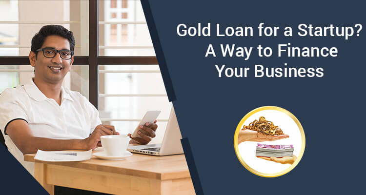Gold Loan For A Startup? A Way To Finance Your Business Gold Loan For A Startup? A Way To Finance Your Business