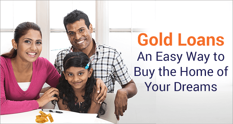 Gold Loans—An Easy Way To Buy The Home Of Your Dreams Gold Loans—An Easy Way To Buy The Home Of Your Dreams