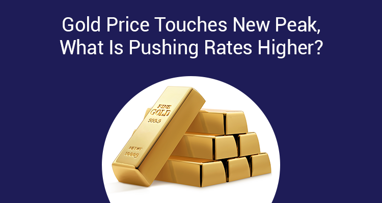Gold Price Touches New Peak, What Is Pushing Rates Higher? Gold Price Touches New Peak, What Is Pushing Rates Higher?