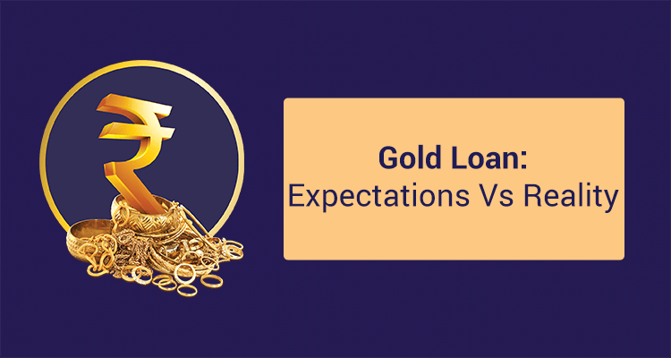 Gold Loan: Expectations Versus Reality Gold Loan: Expectations Versus Reality