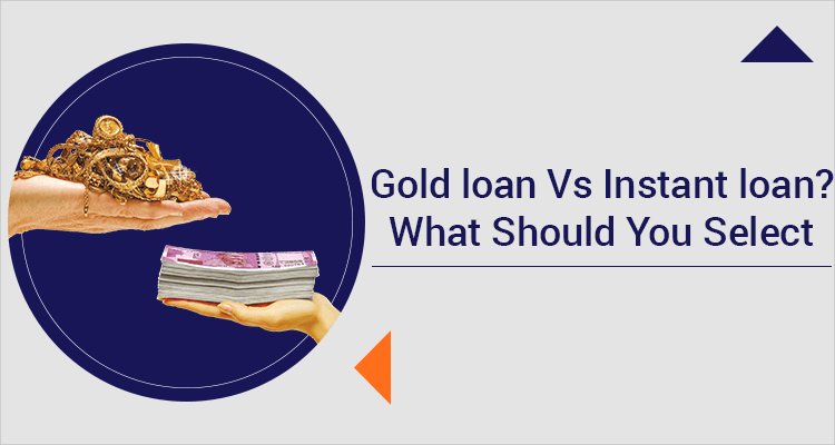 Gold loan Vs Instant loan? What Should You Select Gold loan Vs Instant loan? What Should You Select