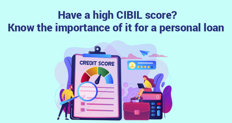 Have A High CIBIL score? Know The Importance Of It For A Personal Loan Have A High CIBIL score? Know The Importance Of It For A Personal Loan