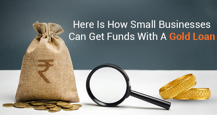 Here Is How Small Businesses Can Get Funds With A Gold Loan Here Is How Small Businesses Can Get Funds With A Gold Loan