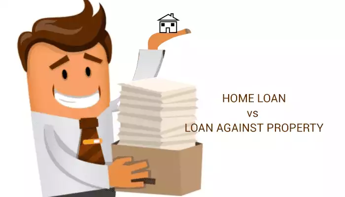 Home Loan Versus Loan Against Property Home Loan Versus Loan Against Property