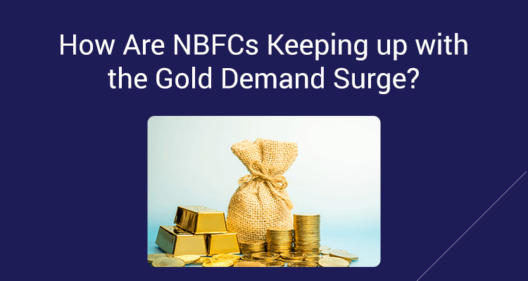 How Are NBFCs Keeping Up With The Gold Demand Surge? How Are NBFCs Keeping Up With The Gold Demand Surge?
