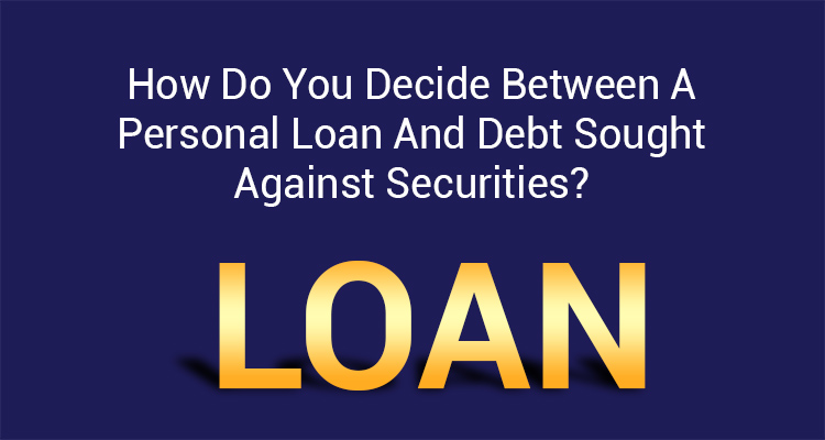 How Do You Decide Between A Personal Loan And Debt Sought Against Securities? How Do You Decide Between A Personal Loan And Debt Sought Against Securities?