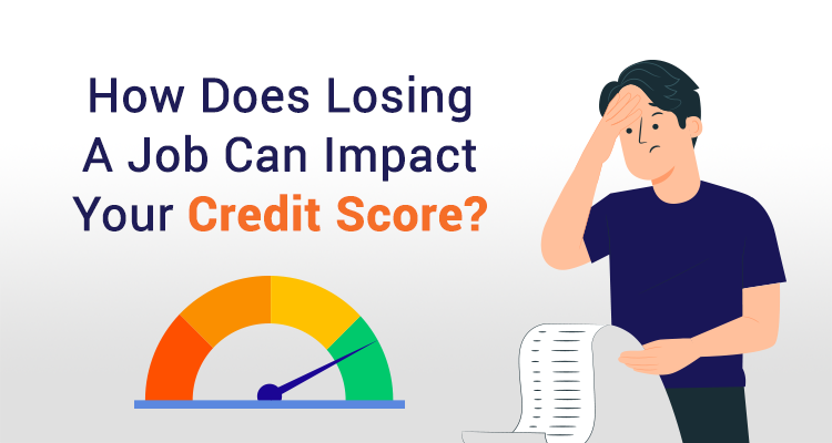 How Does Losing A Job Can Impact Your Credit Score? How Does Losing A Job Can Impact Your Credit Score?