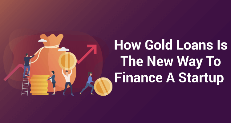 How Gold Loans Is The New Way To Finance A Startup How Gold Loans Is The New Way To Finance A Startup