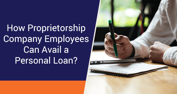How Proprietorship Company Employees Can Avail A Personal Loan? How Proprietorship Company Employees Can Avail A Personal Loan?