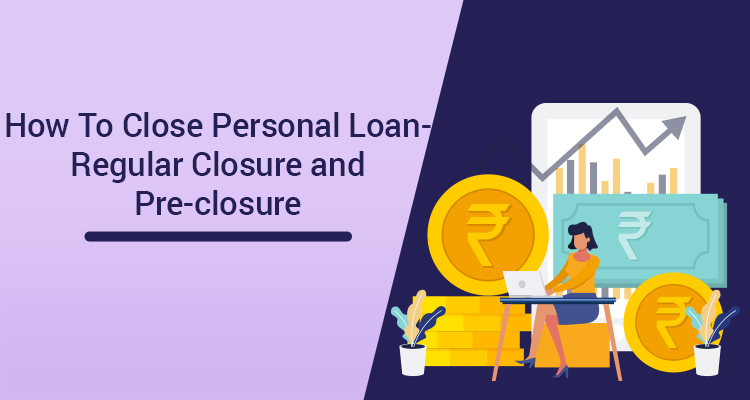 How To Close Personal Loan - Regular Closure And Pre-Closure How To Close Personal Loan - Regular Closure And Pre-Closure