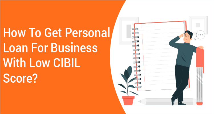 How To Get Personal Loan For Business With Low CIBIL Score? How To Get Personal Loan For Business With Low CIBIL Score?