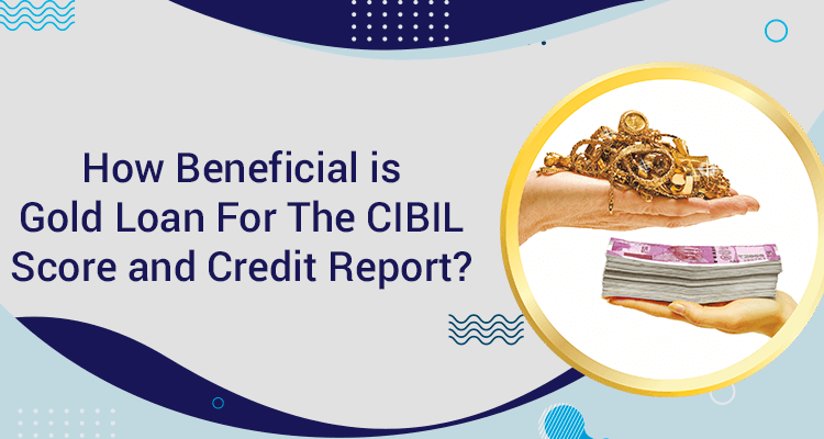 How Beneficial Is Gold Loan For The CIBIL Score And Credit Report? How Beneficial Is Gold Loan For The CIBIL Score And Credit Report?