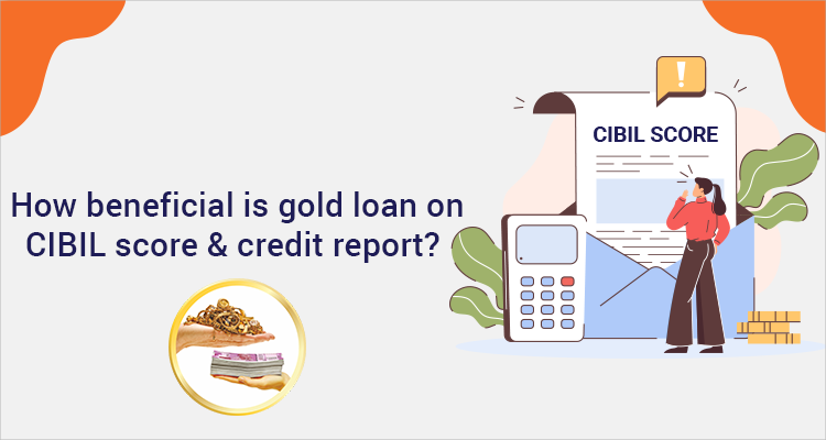 How Beneficial Is Gold Loan On CIBIL Score & Credit Report? How Beneficial Is Gold Loan On CIBIL Score & Credit Report?