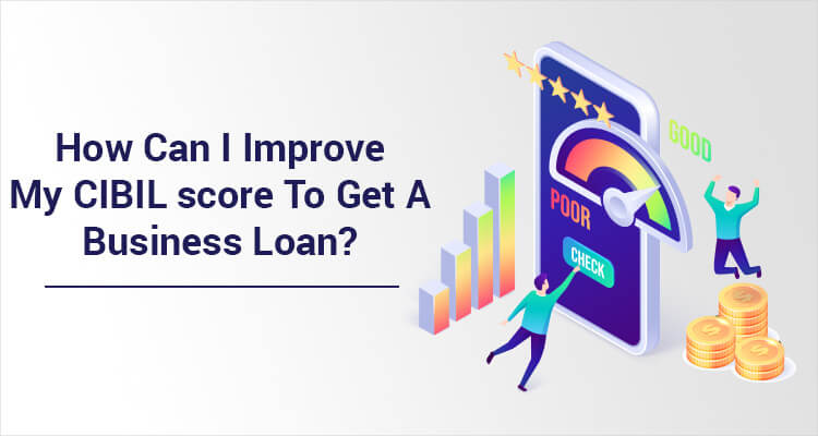 How Can I Improve My CIBIL Score To Get A Business Loan? How Can I Improve My CIBIL Score To Get A Business Loan?