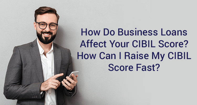 How Do Business Loans Affect Your CIBIL Score? How Can I Raise My CIBIL Score Fast? How Do Business Loans Affect Your CIBIL Score? How Can I Raise My CIBIL Score Fast?
