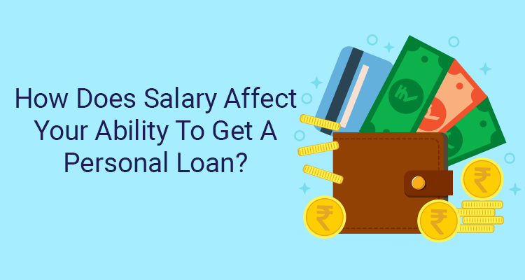 How Does Salary Affect Your Ability To Get A Personal Loan? How Does Salary Affect Your Ability To Get A Personal Loan?