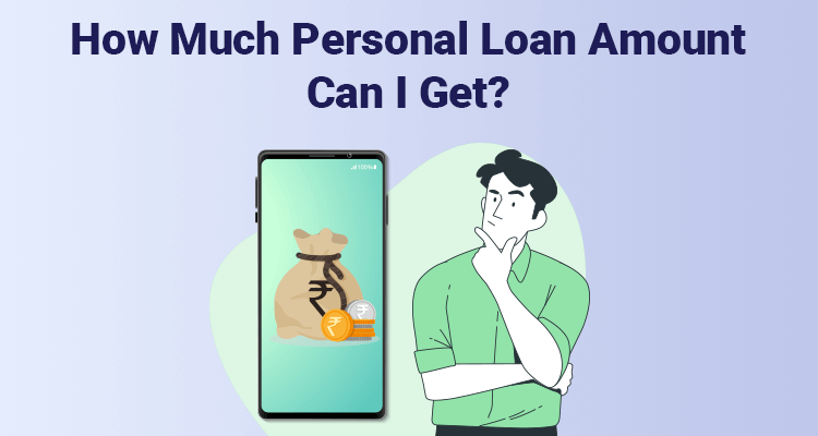 How Much Personal Loan Amount Can I Get? How Much Personal Loan Amount Can I Get?