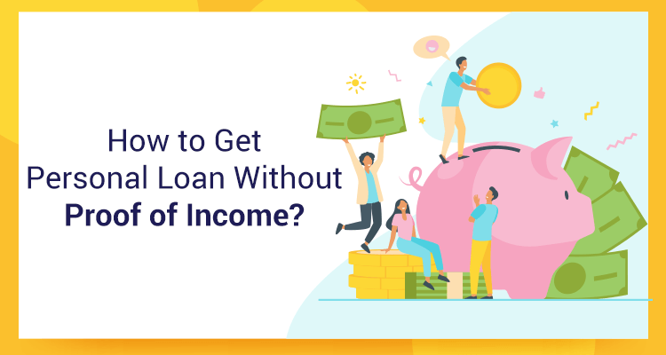 How To Get A Personal Loan Without Proof of Income? How To Get A Personal Loan Without Proof of Income?