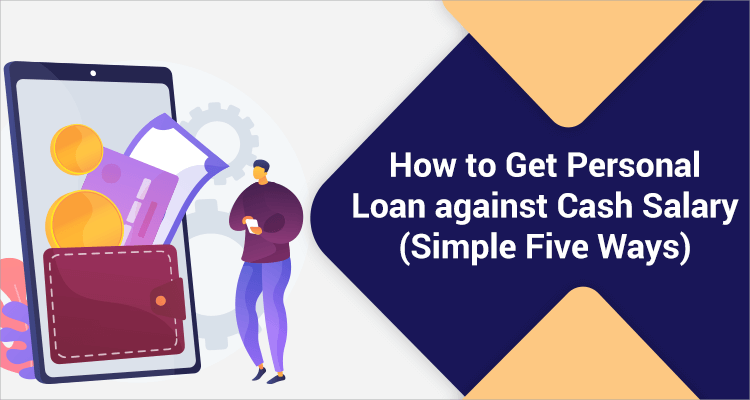How To Get Personal Loan Against Cash Salary (Simple Five Ways) How To Get Personal Loan Against Cash Salary (Simple Five Ways)