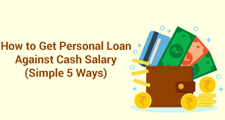 How To Get Personal Loan Against Cash Salary (Simple 5 Ways) How To Get Personal Loan Against Cash Salary (Simple 5 Ways)