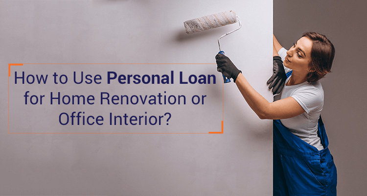How To Use Personal Loan For Home Renovation or Office Interior? How To Use Personal Loan For Home Renovation or Office Interior?