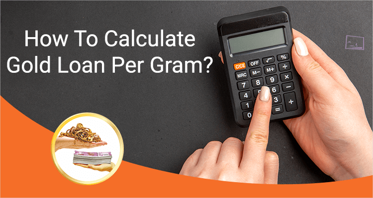 How To Calculate Gold Loan Per Gram? How To Calculate Gold Loan Per Gram?