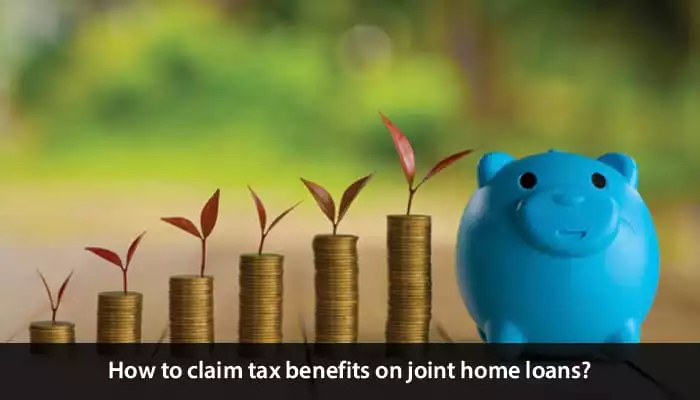 How To Claim Tax Benefits On Joint Home Loans? How To Claim Tax Benefits On Joint Home Loans?