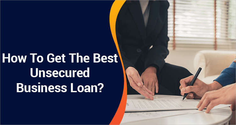 How To Get The Best Unsecured Business Loan? How To Get The Best Unsecured Business Loan?