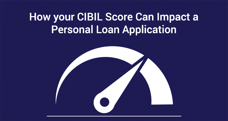 How Your CIBIL Score Can Impact A Personal Loan Application How Your CIBIL Score Can Impact A Personal Loan Application