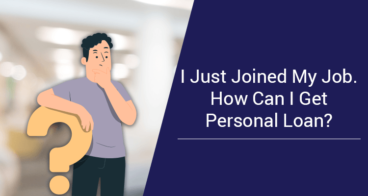 I Just Joined My Job. How Can I Get Personal Loan? I Just Joined My Job. How Can I Get Personal Loan?