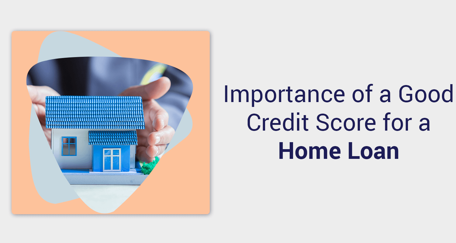 Importance Of A Good Credit Score For A Home Loan Importance Of A Good Credit Score For A Home Loan