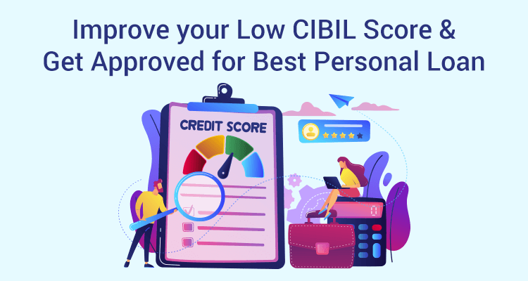 Improve Your Low CIBIL Score & Get Approved For Best Personal Loan Improve Your Low CIBIL Score & Get Approved For Best Personal Loan