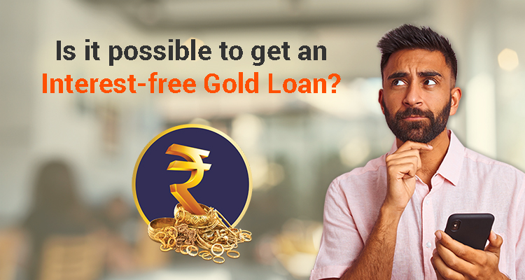 Is It Possible To Get An Interest-Free Gold Loan? Is It Possible To Get An Interest-Free Gold Loan?